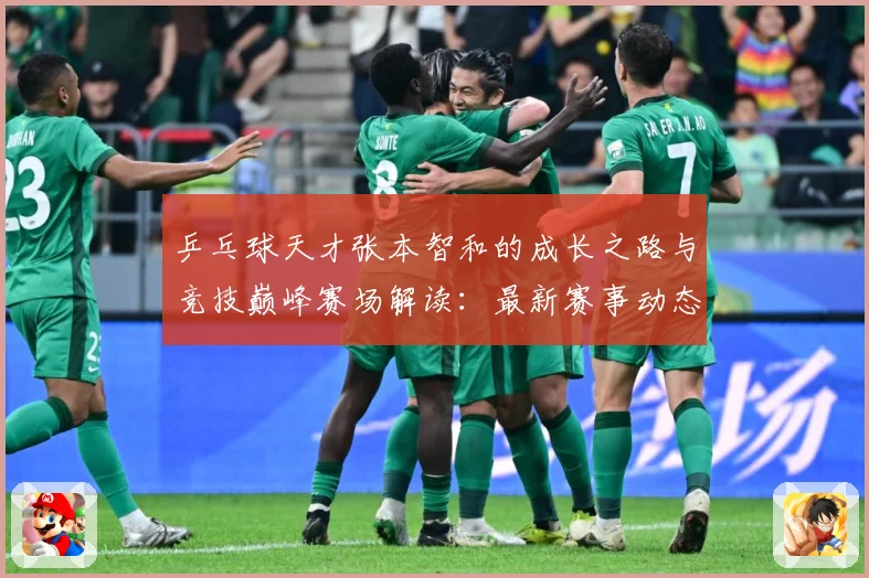乒乓球天才张本智和的成长之路与竞技巅峰赛场解读：最新赛事动态与深度分析
