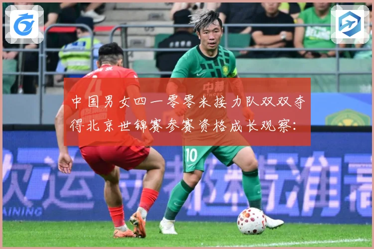 中国男女四一零零米接力队双双夺得北京世锦赛参赛资格成长观察：最新赛事动态与深度分析