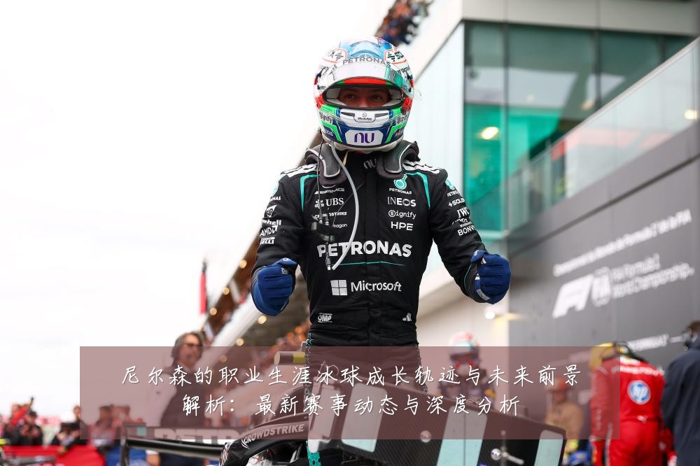 尼尔森的职业生涯冰球成长轨迹与未来前景解析:最新赛事动态与深度分析